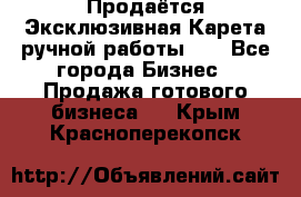 Продаётся Эксклюзивная Карета ручной работы!!! - Все города Бизнес » Продажа готового бизнеса   . Крым,Красноперекопск